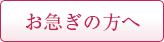 お急ぎの方へ