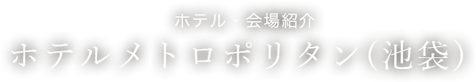 ホテル・会場紹介　ホテルメトロポリタン（池袋）