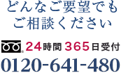 どんなご要望でもご相談ください 0120-641-480 24時間365日受付